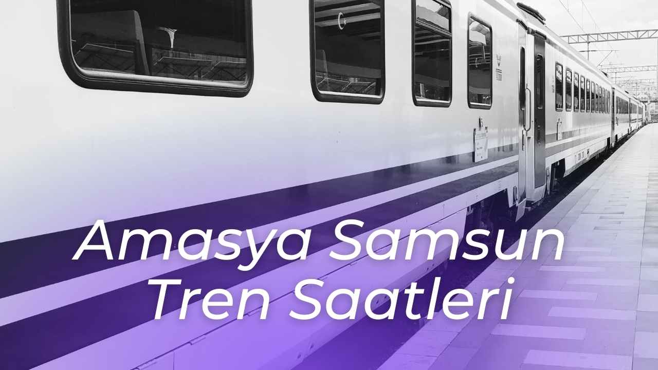 amasya samsun tren saatleri